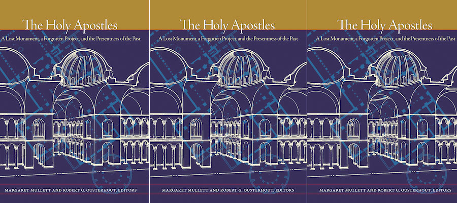 The Holy Apostles: A Lost Monument, a Forgotten Project, and the Presentness of the Past lead image