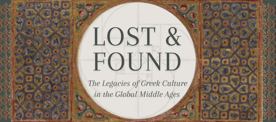 LOST & FOUND: The Legacies Of Greek Culture In The Global Middle Ages lead image