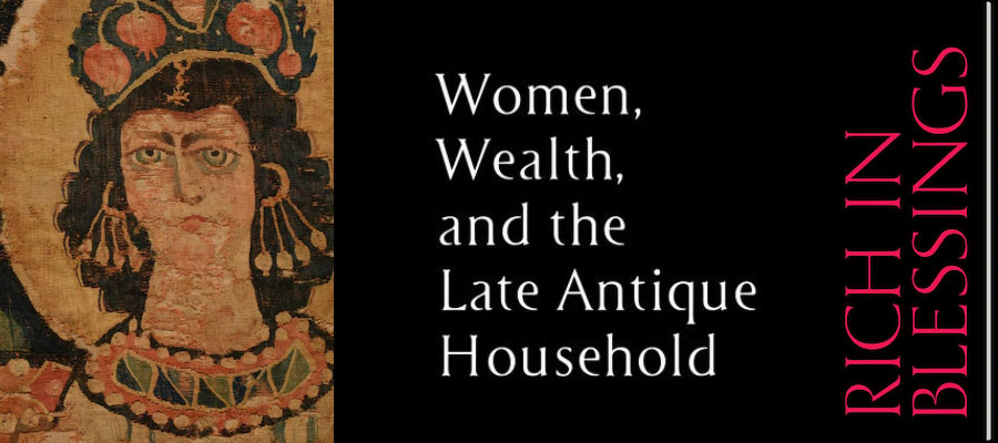 Rich in Blessings: Women, Wealth, and the Late Antique Household lead image