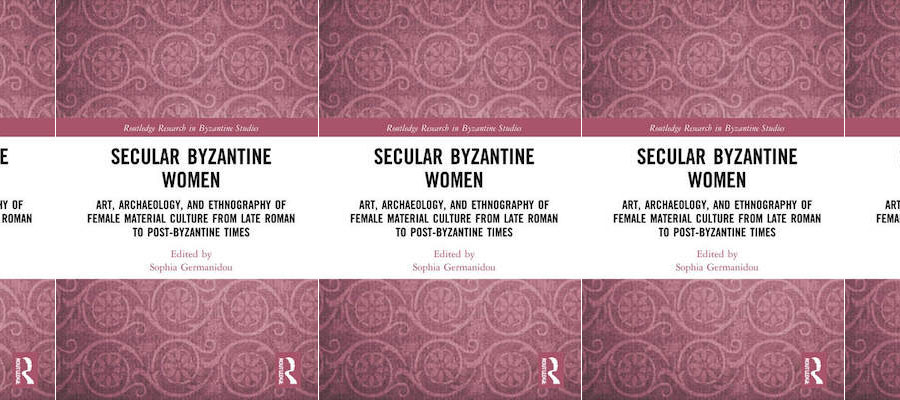 Secular Byzantine Women: Art, Archaeology, and Ethnography of Female Material Culture from Late Roman to Post-Byzantine Times lead image