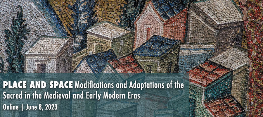 Place and Space: Modifications and Adaptations of the Sacred in the Medieval and Early Modern Eras lead image